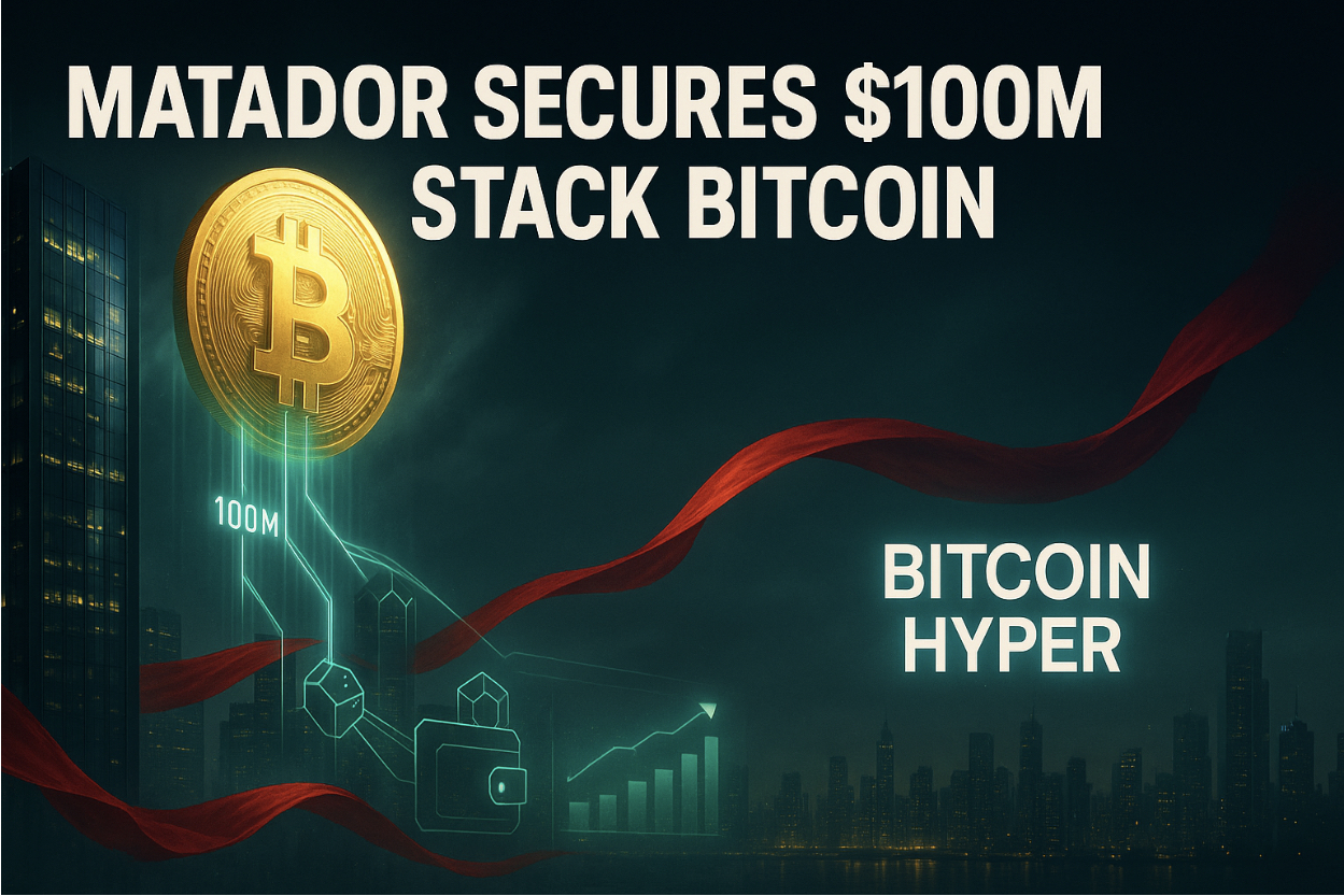 Matador Secures $100M to Stack Bitcoin – Bitcoin Hyper Brings the Utility to $BTC