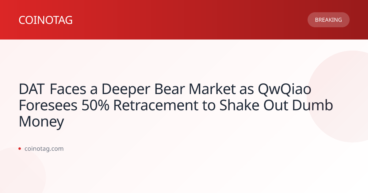 DAT Faces a Deeper Bear Market as QwQiao Foresees 50% Retracement to Shake Out Dumb Money